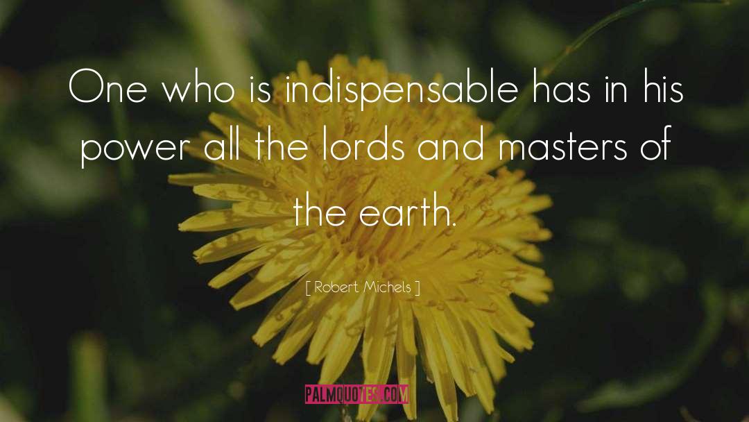 Robert Michels Quotes: One who is indispensable has