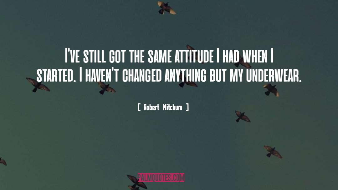 Robert Mitchum Quotes: I've still got the same