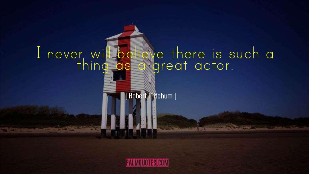 Robert Mitchum Quotes: I never will believe there