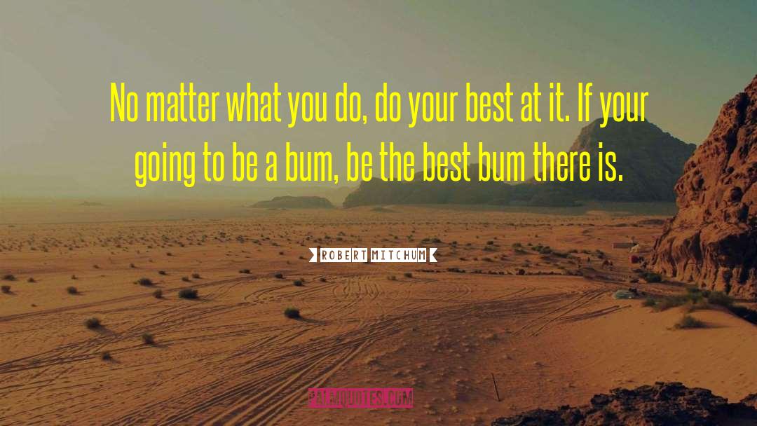 Robert Mitchum Quotes: No matter what you do,