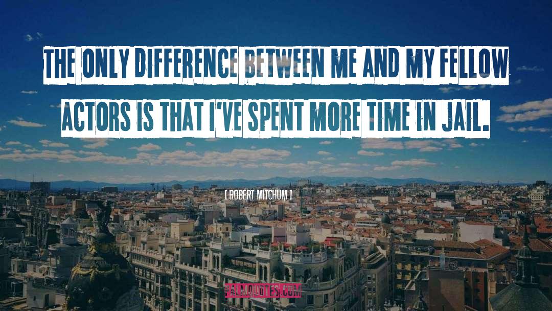 Robert Mitchum Quotes: The only difference between me