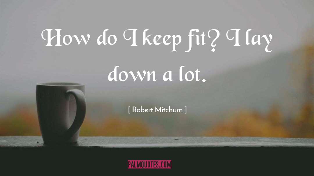 Robert Mitchum Quotes: How do I keep fit?