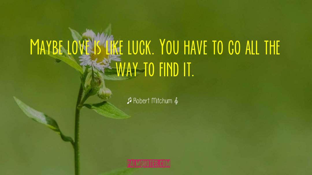 Robert Mitchum Quotes: Maybe love is like luck.