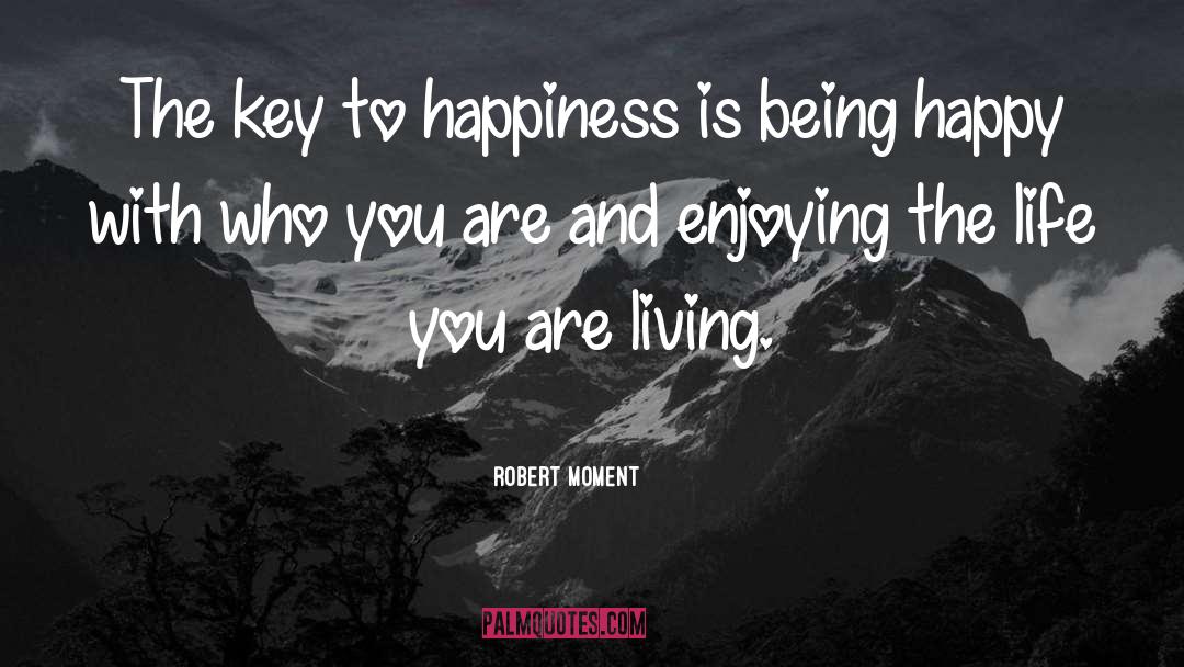 Robert Moment Quotes: The key to happiness is