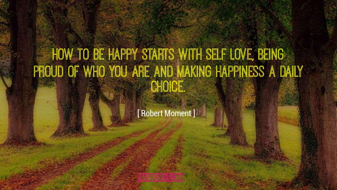 Robert Moment Quotes: How to be happy starts