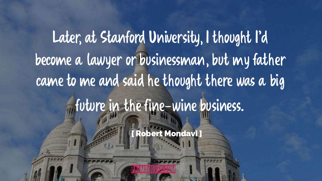 Robert Mondavi Quotes: Later, at Stanford University, I