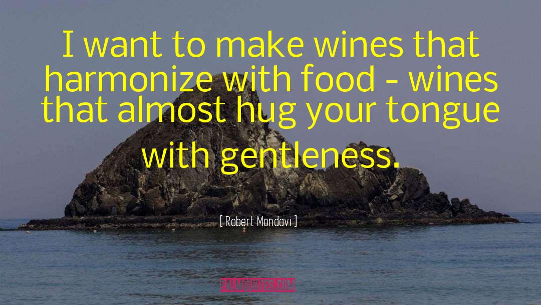Robert Mondavi Quotes: I want to make wines