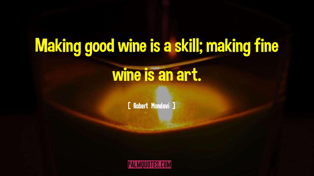 Robert Mondavi Quotes: Making good wine is a