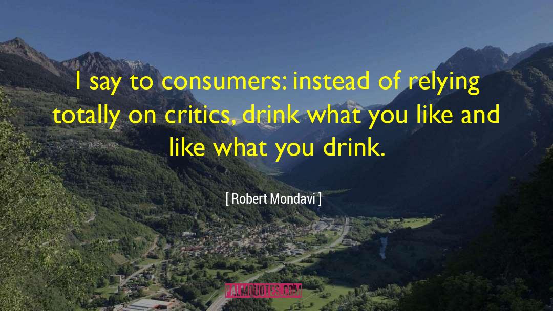 Robert Mondavi Quotes: I say to consumers: instead