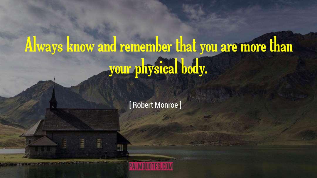 Robert Monroe Quotes: Always know and remember that