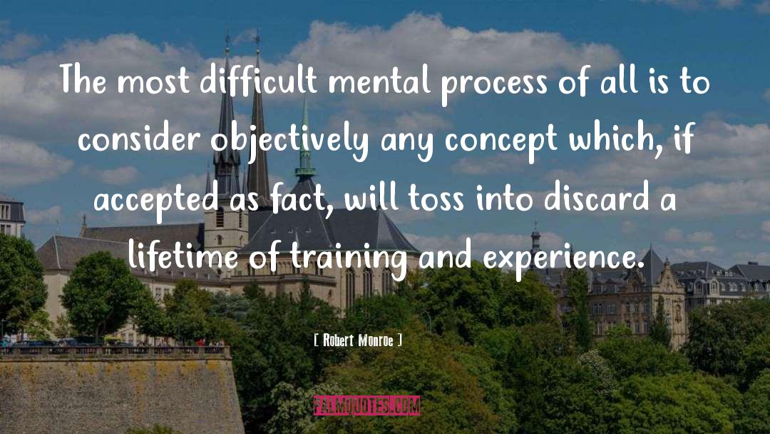 Robert Monroe Quotes: The most difficult mental process