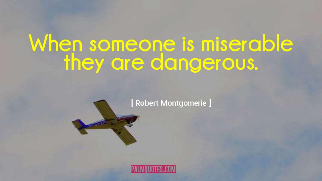 Robert Montgomerie Quotes: When someone is miserable they