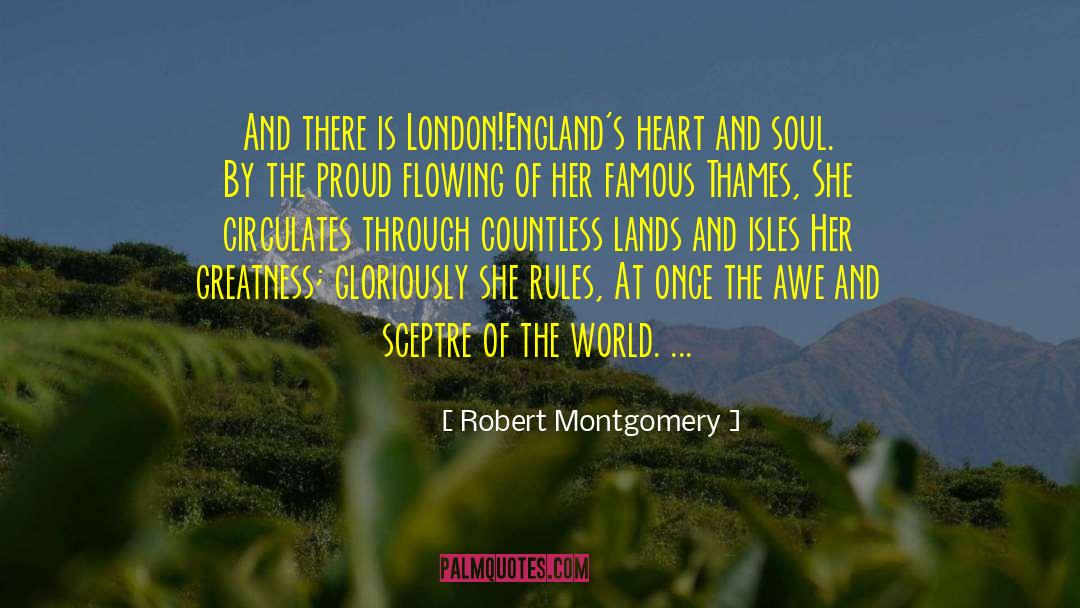 Robert Montgomery Quotes: And there is London!<br>England's heart