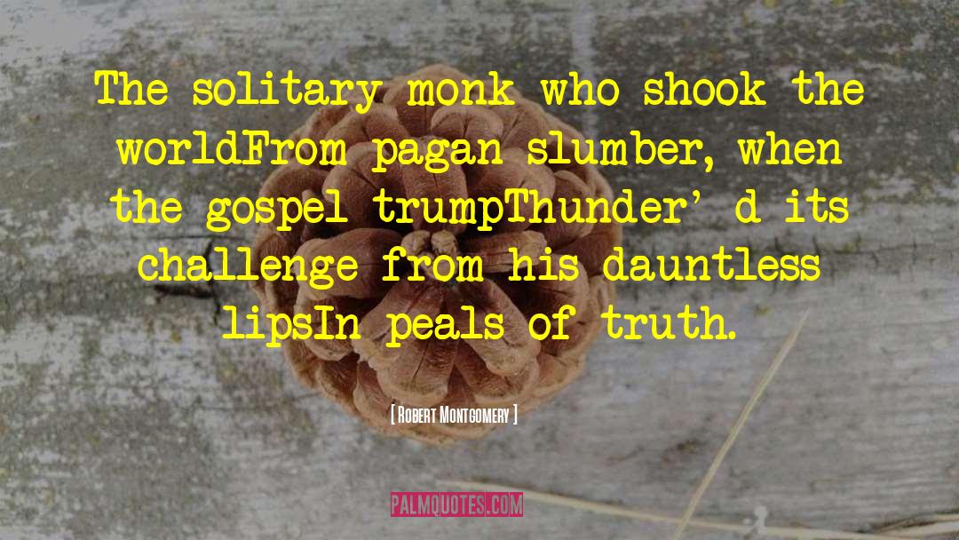 Robert Montgomery Quotes: The solitary monk who shook