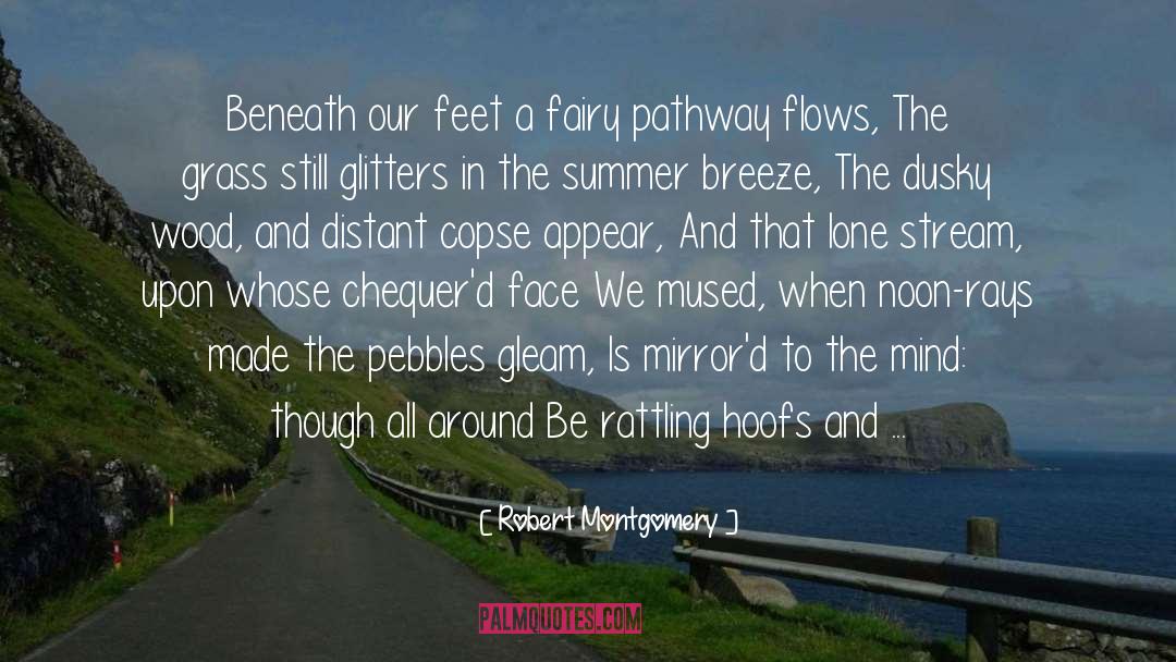 Robert Montgomery Quotes: Beneath our feet a fairy