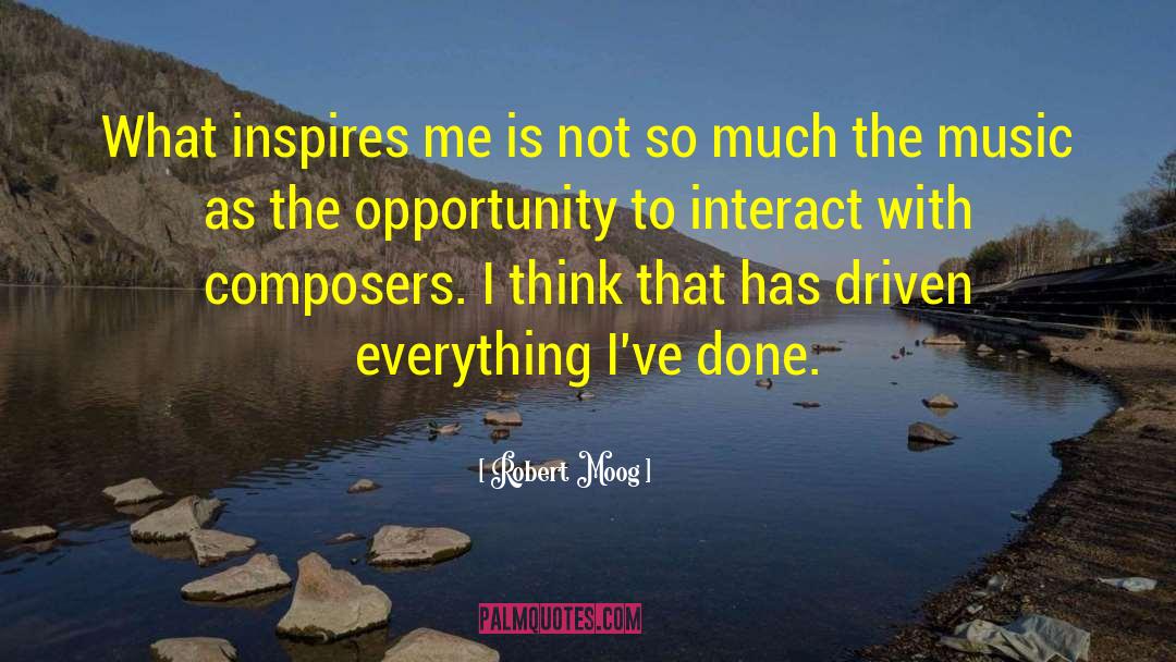 Robert Moog Quotes: What inspires me is not