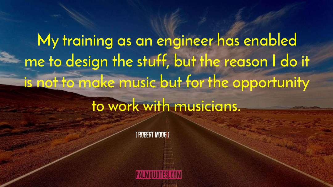 Robert Moog Quotes: My training as an engineer