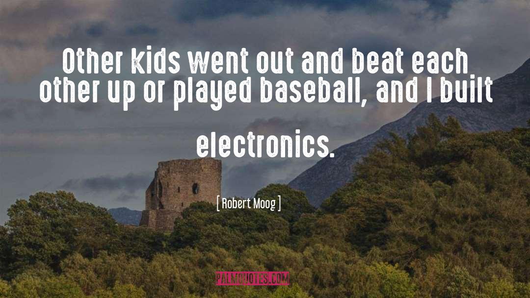 Robert Moog Quotes: Other kids went out and