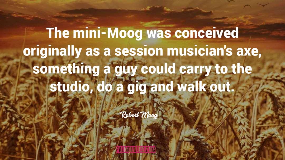 Robert Moog Quotes: The mini-Moog was conceived originally