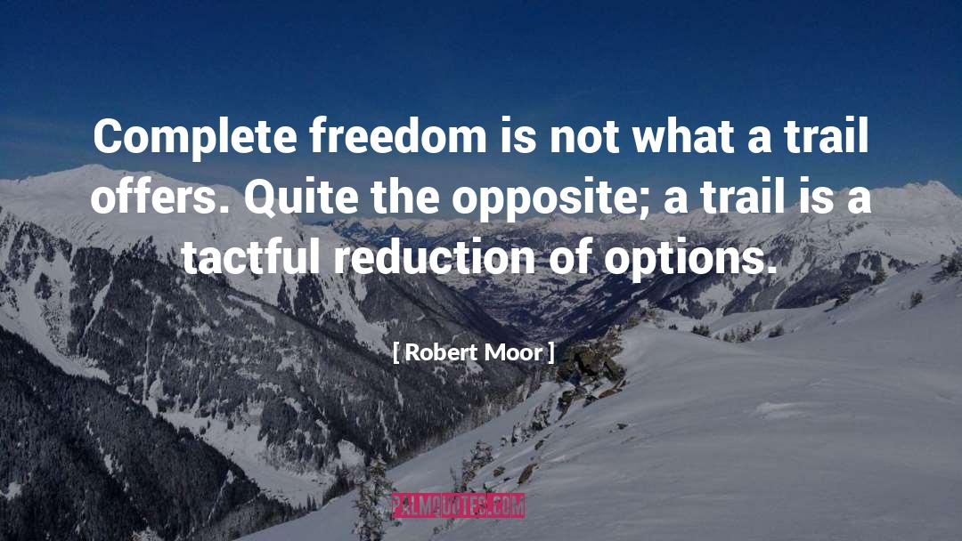 Robert Moor Quotes: Complete freedom is not what
