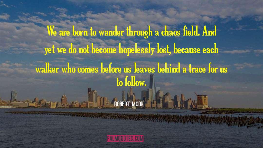 Robert Moor Quotes: We are born to wander