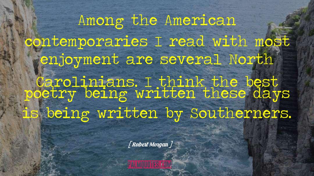 Robert Morgan Quotes: Among the American contemporaries I