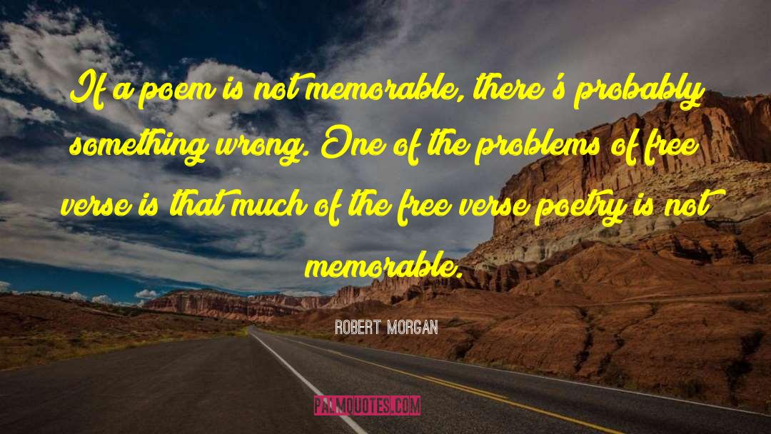 Robert Morgan Quotes: If a poem is not