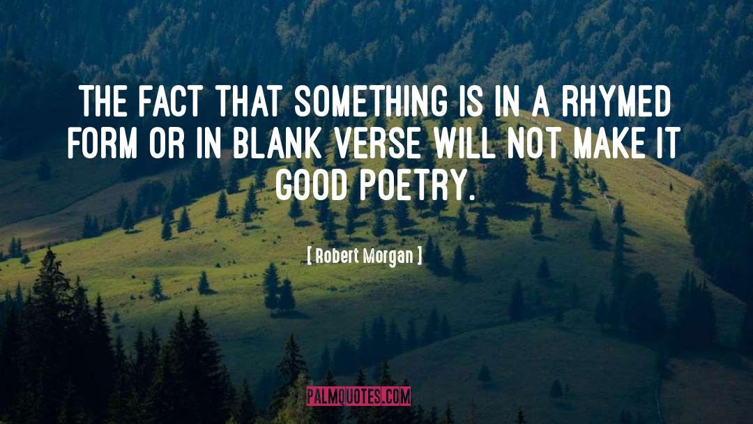 Robert Morgan Quotes: The fact that something is