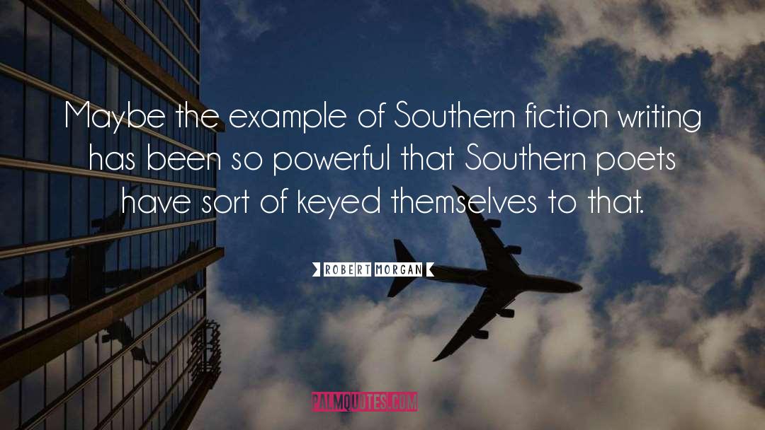 Robert Morgan Quotes: Maybe the example of Southern