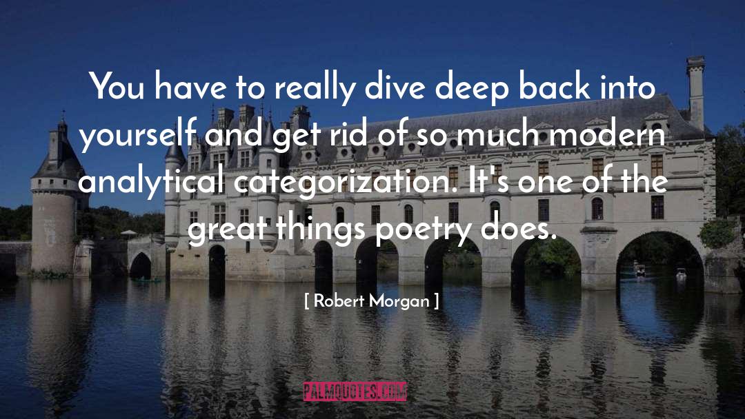 Robert Morgan Quotes: You have to really dive