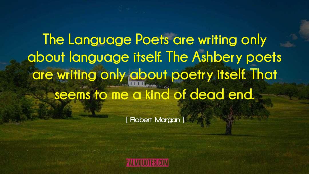 Robert Morgan Quotes: The Language Poets are writing