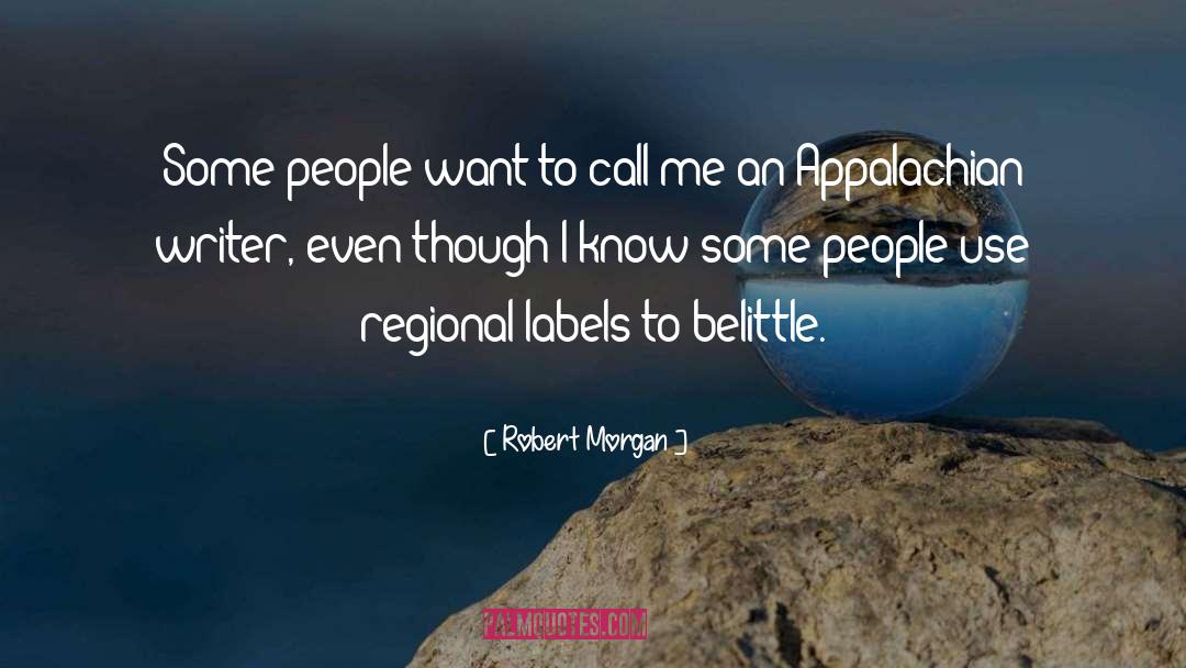 Robert Morgan Quotes: Some people want to call