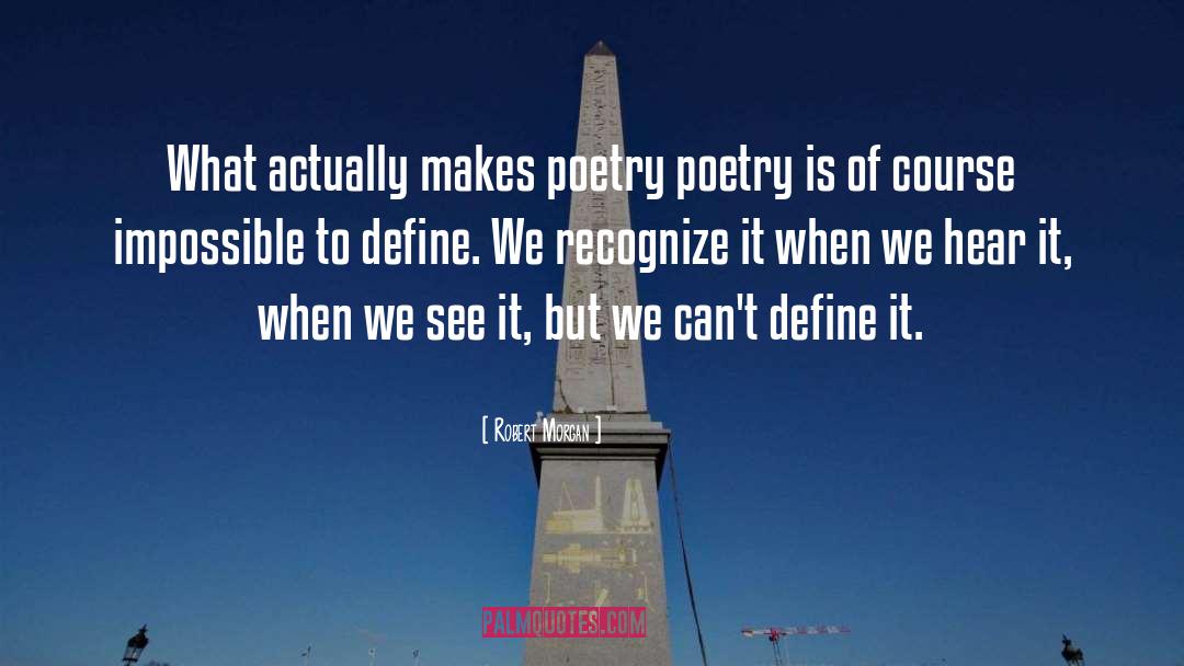 Robert Morgan Quotes: What actually makes poetry poetry