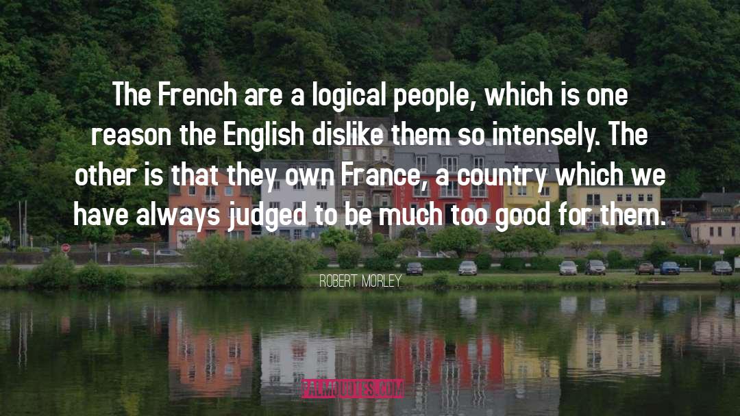 Robert Morley Quotes: The French are a logical