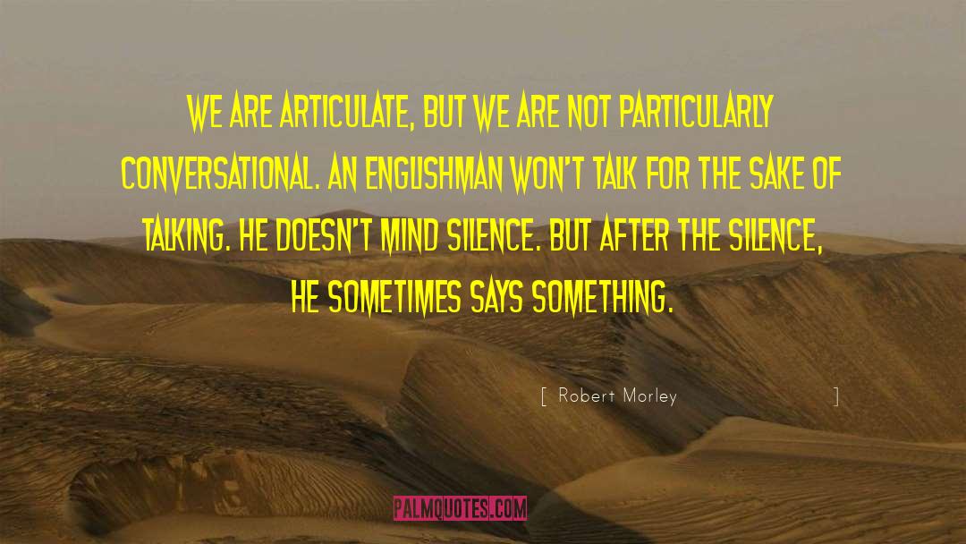 Robert Morley Quotes: We are articulate, but we