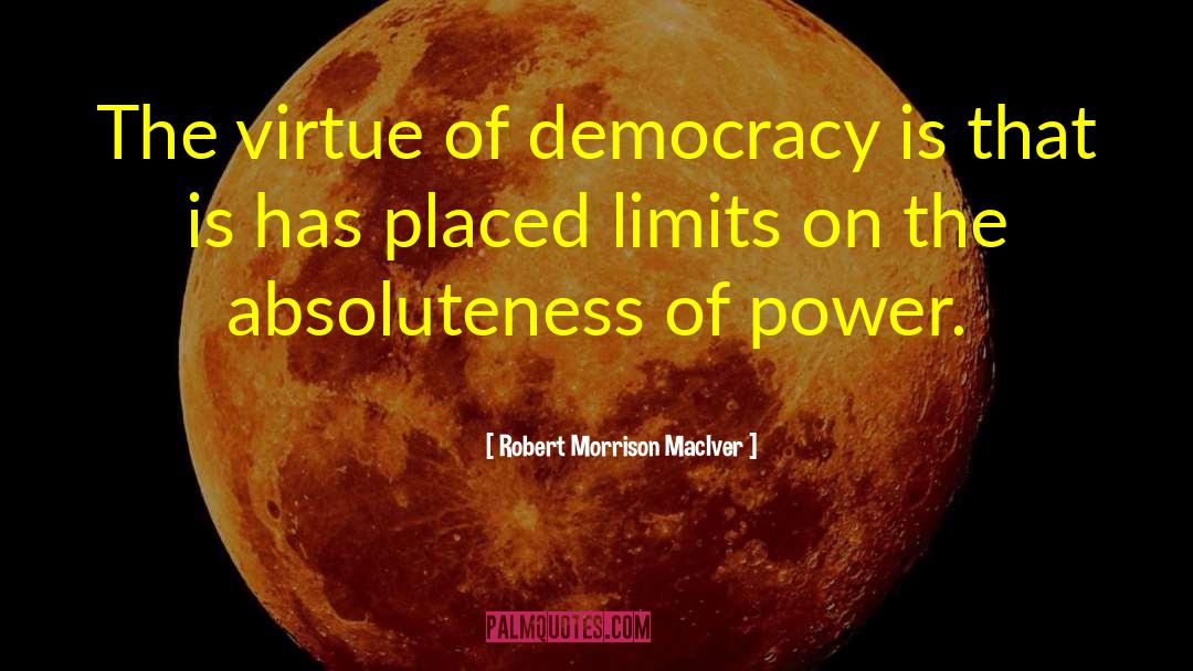 Robert Morrison MacIver Quotes: The virtue of democracy is