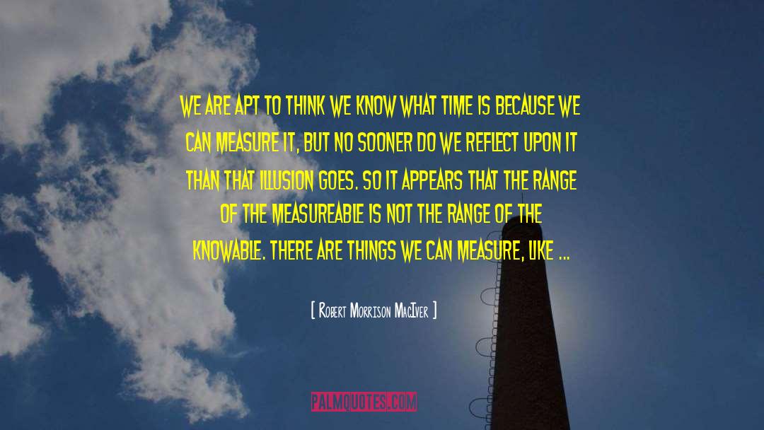 Robert Morrison MacIver Quotes: We are apt to think