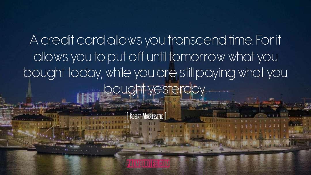 Robert Morrissette Quotes: A credit card allows you