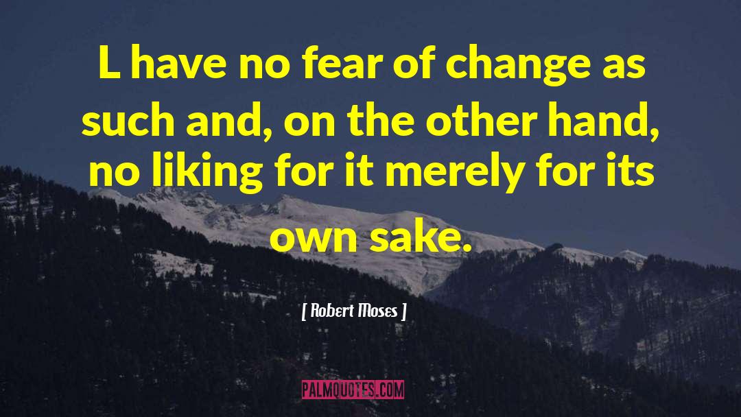 Robert Moses Quotes: L have no fear of
