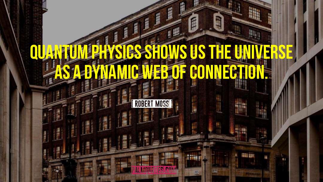 Robert Moss Quotes: Quantum physics shows us the