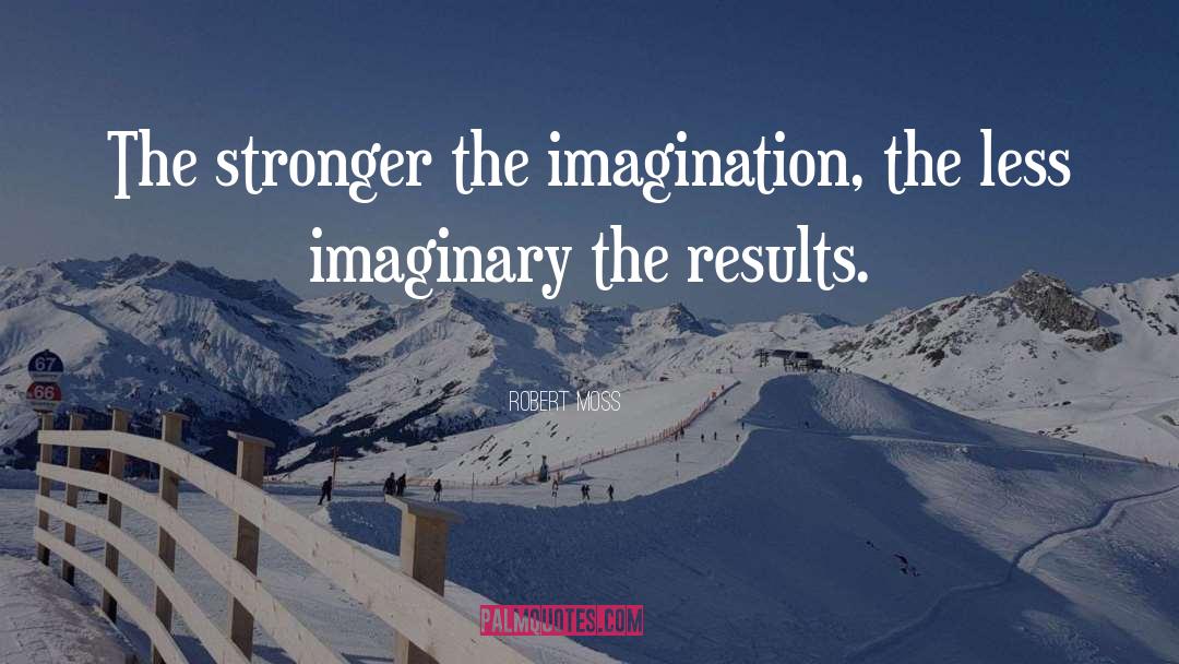 Robert Moss Quotes: The stronger the imagination, the