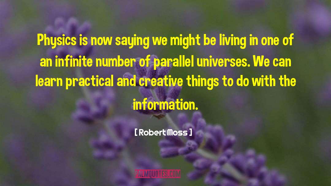 Robert Moss Quotes: Physics is now saying we