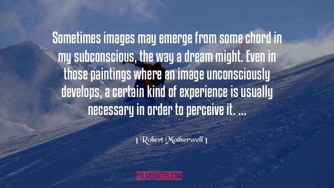 Robert Motherwell Quotes: Sometimes images may emerge from