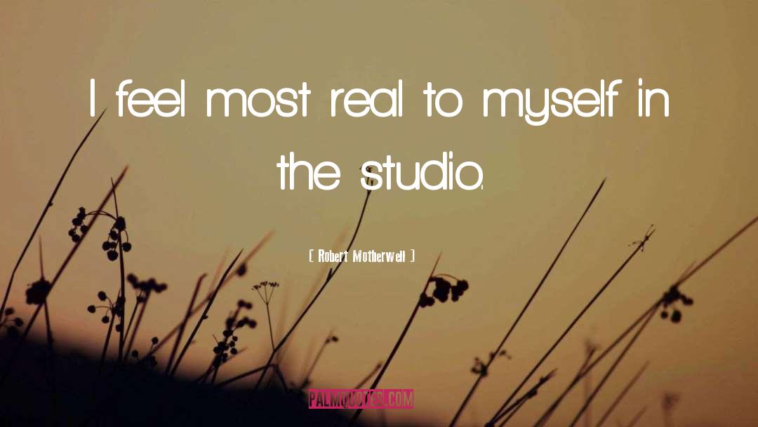 Robert Motherwell Quotes: I feel most real to