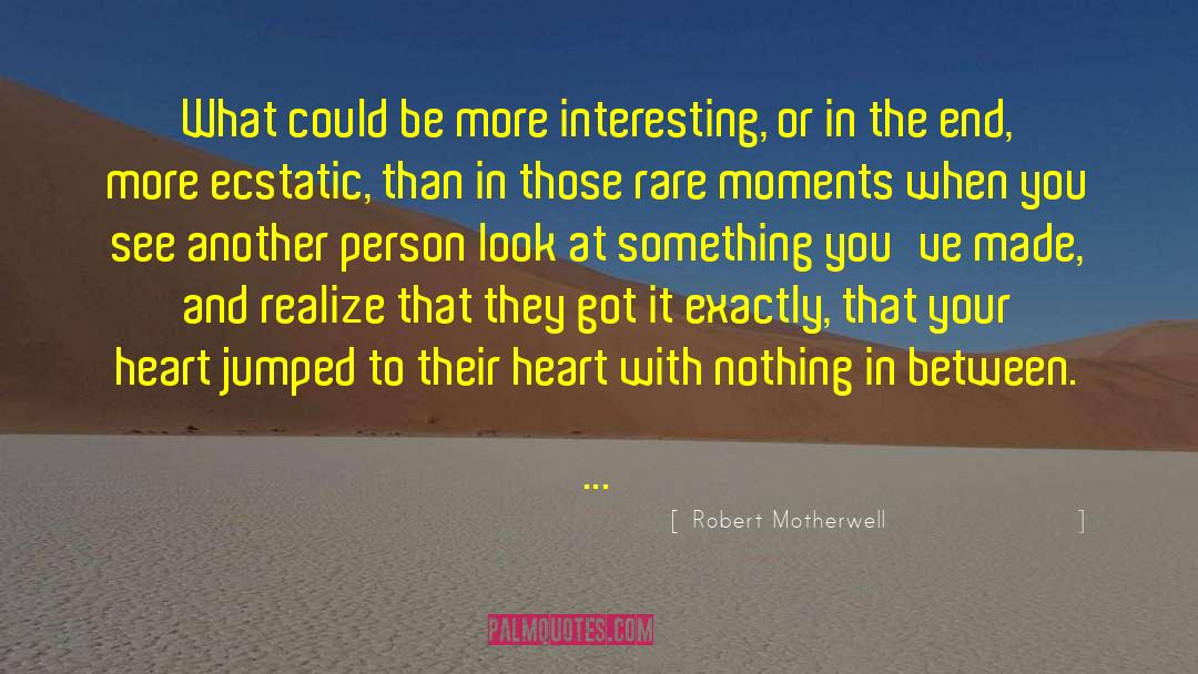 Robert Motherwell Quotes: What could be more interesting,