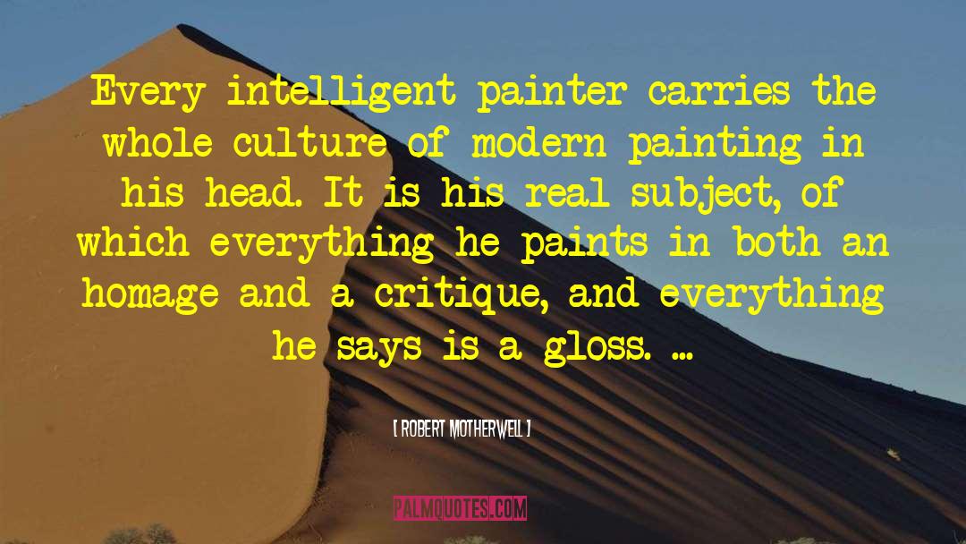 Robert Motherwell Quotes: Every intelligent painter carries the