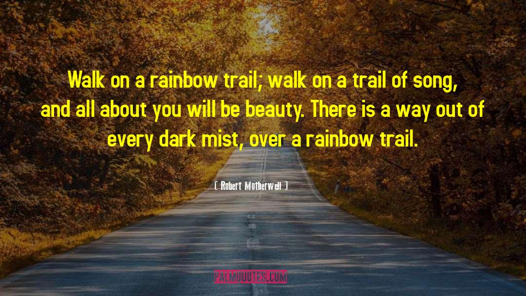 Robert Motherwell Quotes: Walk on a rainbow trail;