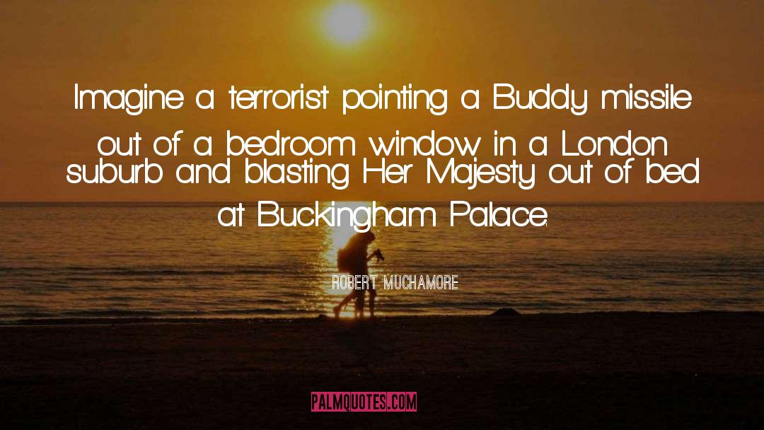 Robert Muchamore Quotes: Imagine a terrorist pointing a