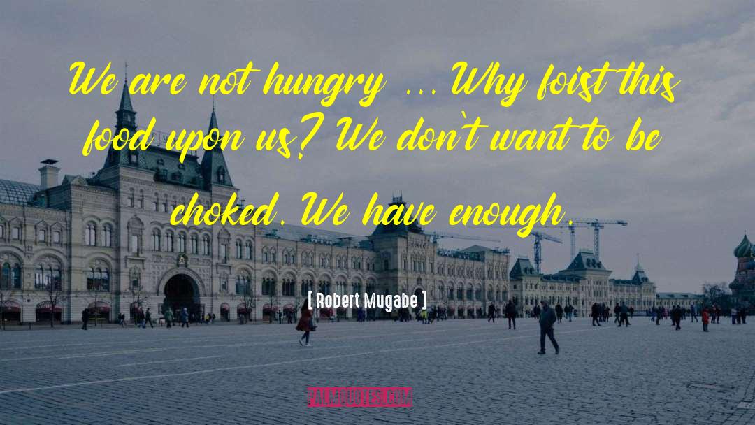 Robert Mugabe Quotes: We are not hungry ...