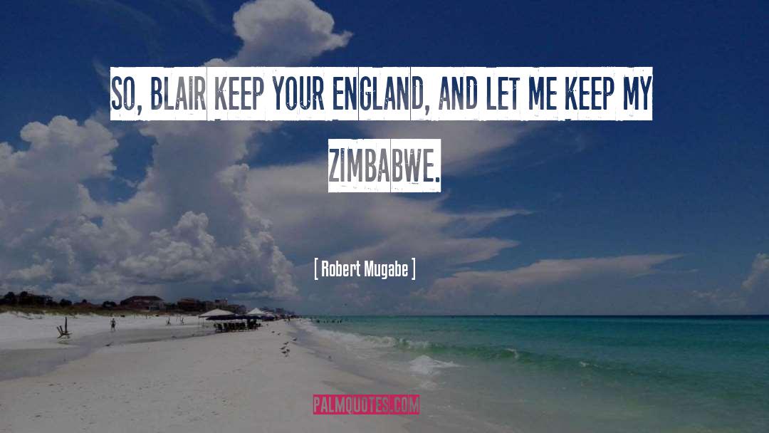 Robert Mugabe Quotes: So, Blair keep your England,